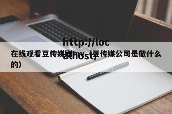 在线观看豆传媒剧mv（豆传媒公司是做什么的）