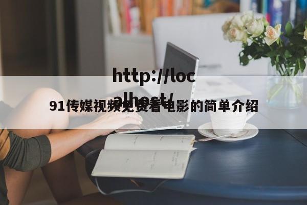 91传媒视频免费看电影的简单介绍